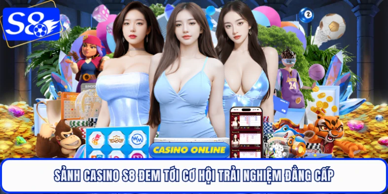 Sảnh casino S8 đem tới cơ hội trải nghiệm đẳng cấp
